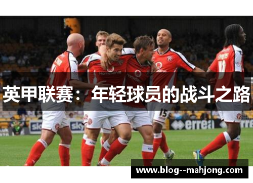 英甲联赛：年轻球员的战斗之路