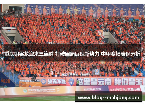 重庆铜梁龙迎来三连胜 打破困局展现新势力 中甲赛场表现分析