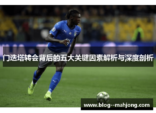 门迭塔转会背后的五大关键因素解析与深度剖析