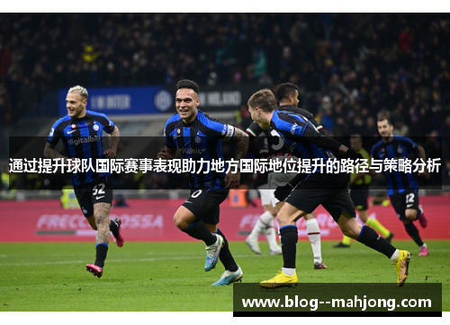 通过提升球队国际赛事表现助力地方国际地位提升的路径与策略分析