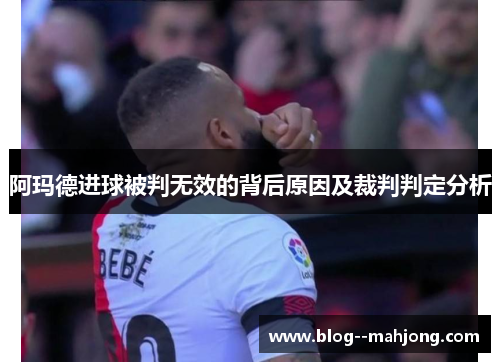 阿玛德进球被判无效的背后原因及裁判判定分析 阿玛德进球被判无效的背后原因及裁判判定分析
