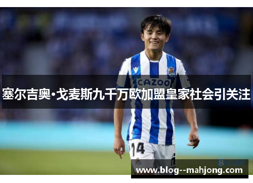 塞尔吉奥·戈麦斯九千万欧加盟皇家社会引关注