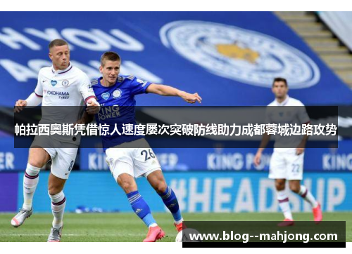 帕拉西奥斯凭借惊人速度屡次突破防线助力成都蓉城边路攻势