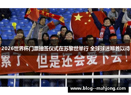 2026世界杯门票抽签仪式在苏黎世举行 全球球迷翘首以待 2026世界杯门票抽签仪式在苏黎世举行 全球球迷翘首以待
