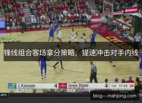 锋线组合客场拿分策略，提速冲击对手内线